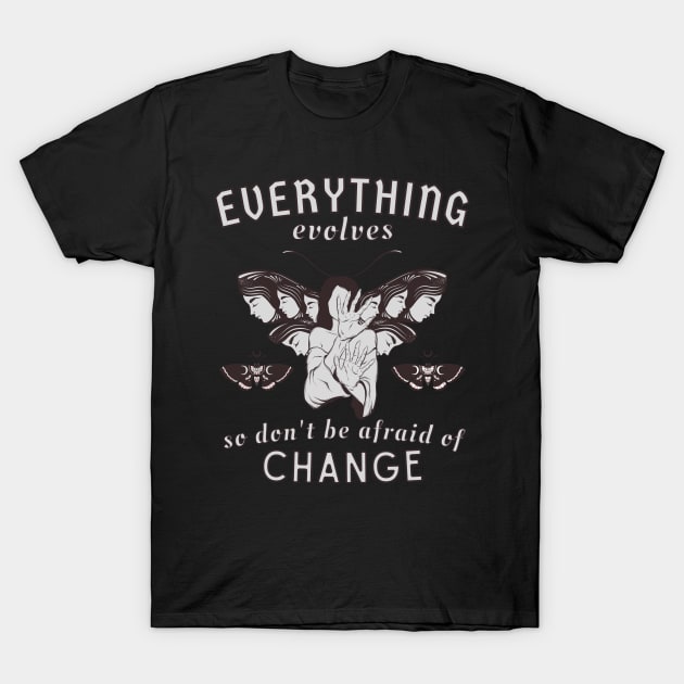 Everything evolves, so don't be afraid of Change T-Shirt by Souls.Print